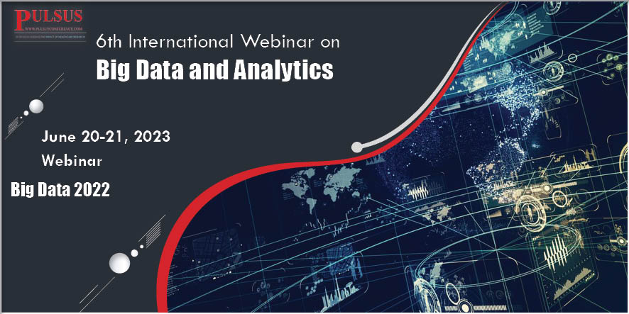 6th International Webinar on  Big Data and Analytics , London,UK