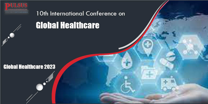 10th International Conference on Global Healthcare , Paris,France