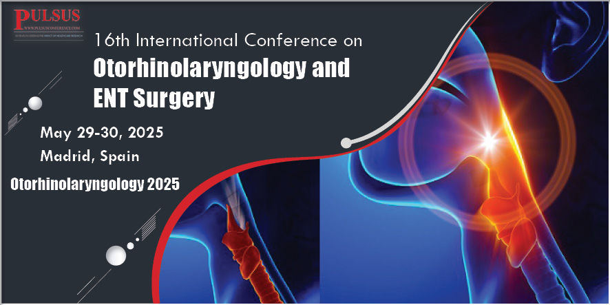 16th International Conference on Otorhinolaryngology and ENT Surgery , Madrid,Spain