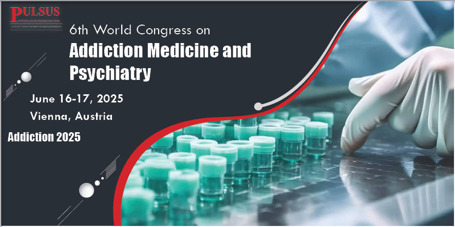 7th World Congress on Addiction Medicine and Psychiatry , Vienna,Austria