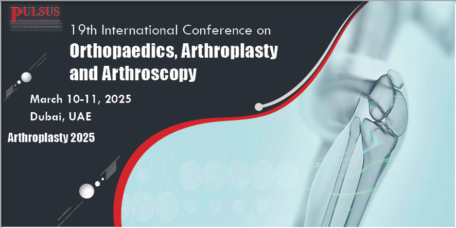 19th International Conference on Orthopaedics, Arthroplasty and Arthroscopy , Dubai,Dubai