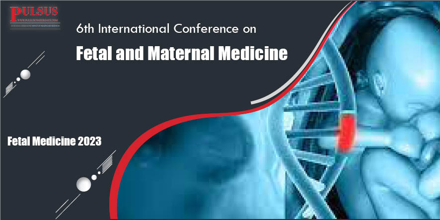 6th International Conference on  Fetal and Maternal Medicine,Dubai,Dubai